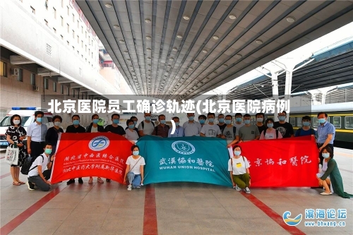 北京医院员工确诊轨迹(北京医院病例)