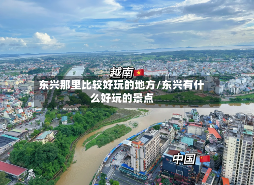 东兴那里比较好玩的地方/东兴有什么好玩的景点