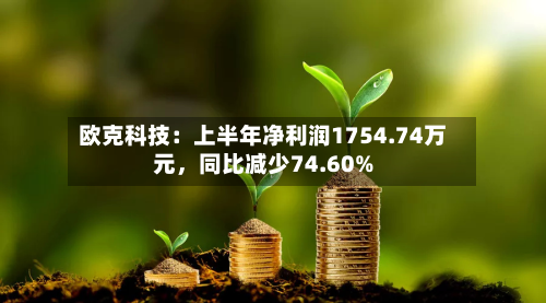 欧克科技：上半年净利润1754.74万元，同比减少74.60%-第3张图片