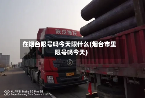 在烟台限号吗今天限什么(烟台市里限号吗今天)
