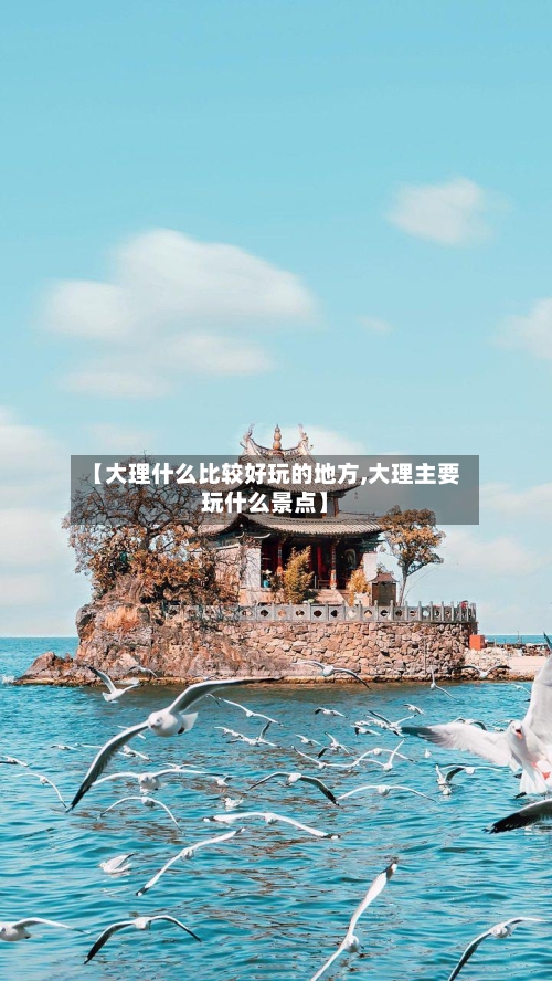 【大理什么比较好玩的地方,大理主要玩什么景点】