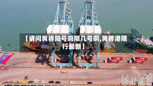 【请问黄骅限号吗限几号啊,黄骅港限行最新】