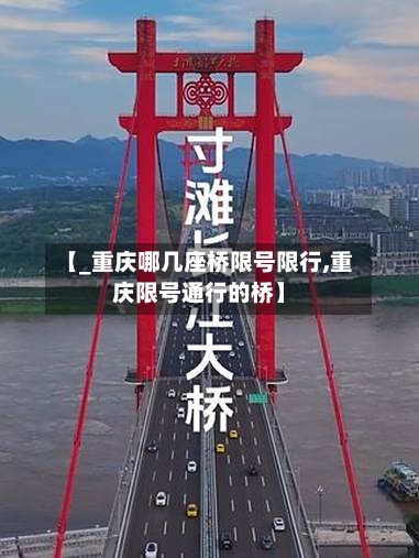 【_重庆哪几座桥限号限行,重庆限号通行的桥】