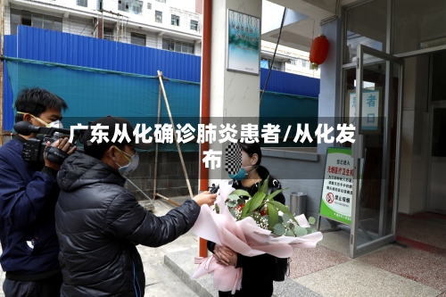广东从化确诊肺炎患者/从化发布-第3张图片