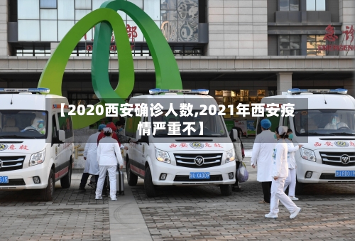 【2020西安确诊人数,2021年西安疫情严重不】-第2张图片