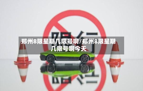 郑州8限星期几限号啊/郑州8限星期几限号啊今天-第2张图片