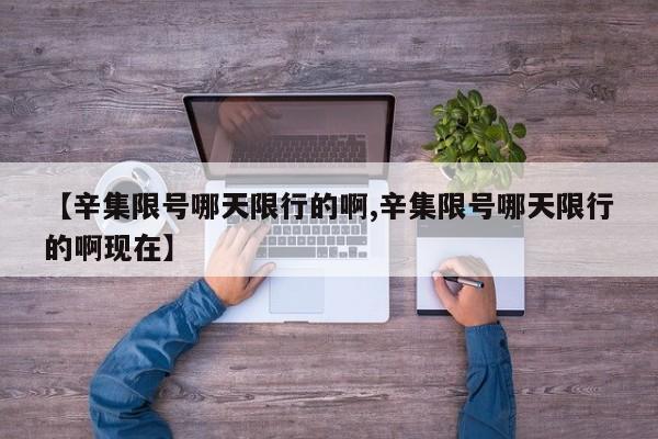 【辛集限号哪天限行的啊,辛集限号哪天限行的啊现在】