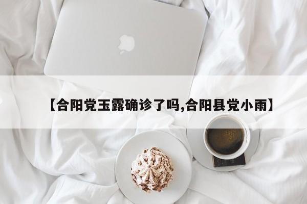 【合阳党玉露确诊了吗,合阳县党小雨】