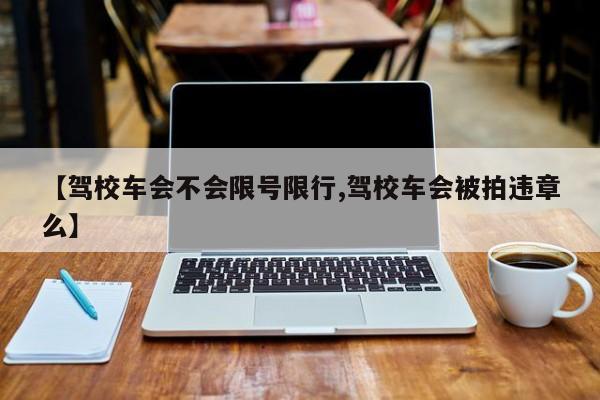 【驾校车会不会限号限行,驾校车会被拍违章么】