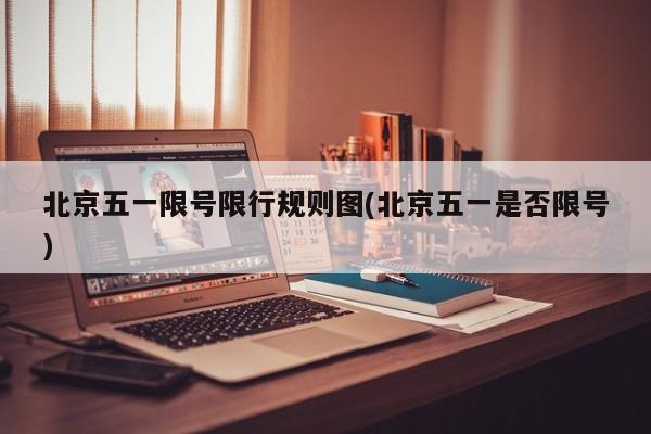 北京五一限号限行规则图(北京五一是否限号)