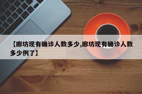 【廊坊现有确诊人数多少,廊坊现有确诊人数多少例了】