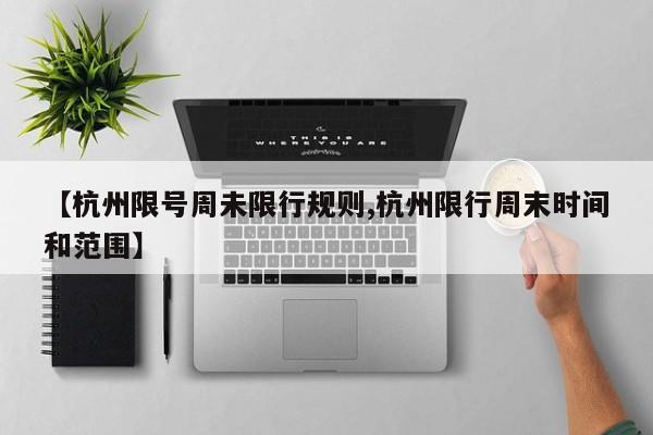 【杭州限号周未限行规则,杭州限行周末时间和范围】