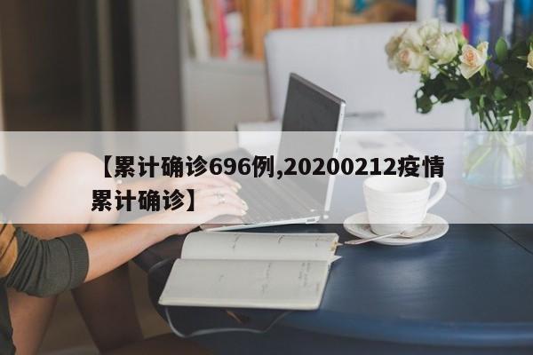 【累计确诊696例,20200212疫情累计确诊】