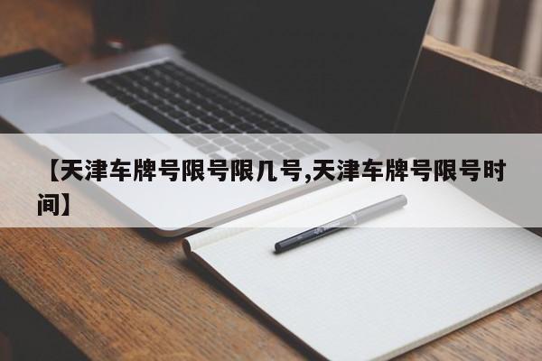 【天津车牌号限号限几号,天津车牌号限号时间】