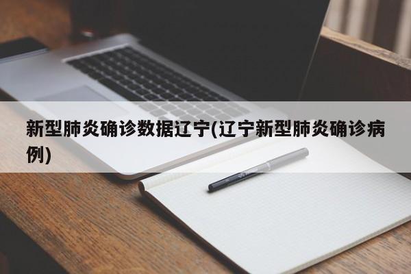 新型肺炎确诊数据辽宁(辽宁新型肺炎确诊病例)