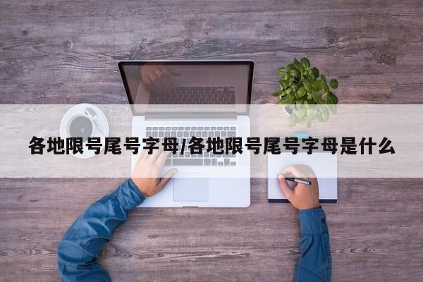 各地限号尾号字母/各地限号尾号字母是什么