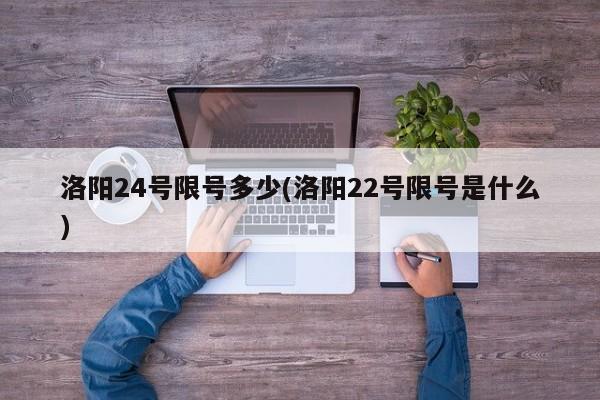 洛阳24号限号多少(洛阳22号限号是什么)