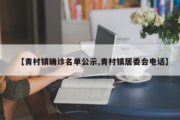 【青村镇确诊名单公示,青村镇居委会电话】
