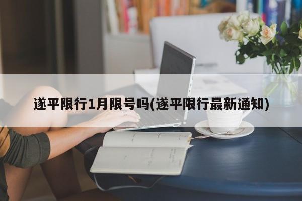 遂平限行1月限号吗(遂平限行最新通知)