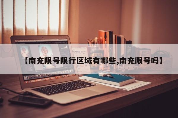【南充限号限行区域有哪些,南充限号吗】