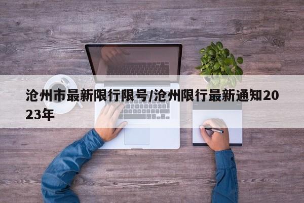 沧州市最新限行限号/沧州限行最新通知2023年