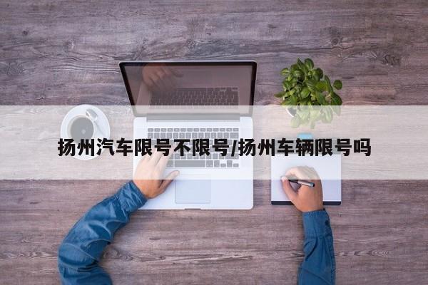 扬州汽车限号不限号/扬州车辆限号吗