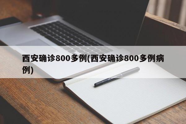 西安确诊800多例(西安确诊800多例病例)