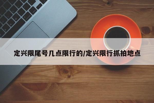 定兴限尾号几点限行的/定兴限行抓拍地点
