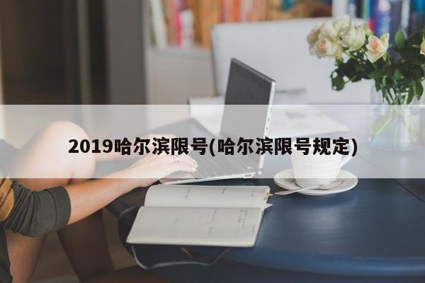 2019哈尔滨限号(哈尔滨限号规定)